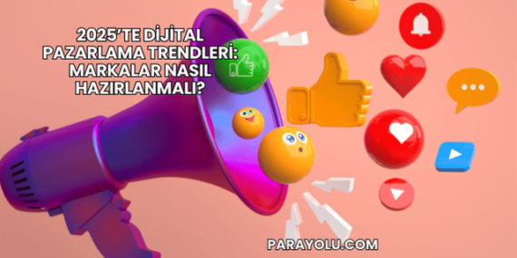 2025’te Dijital Pazarlama Trendleri: Markalar Nasıl Hazırlanmalı?