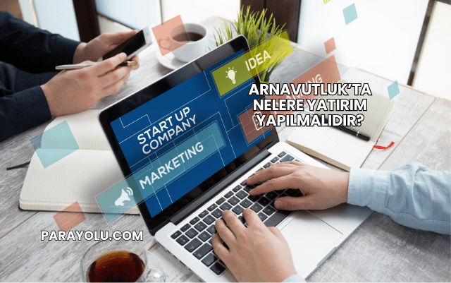 Arnavutluk’ta Nelere Yatırım Yapılmalıdır?