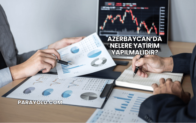 Azerbaycan’da Nelere Yatırım Yapılmalıdır?