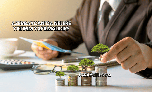 Azerbaycan’da Nelere Yatırım Yapılmalıdır?