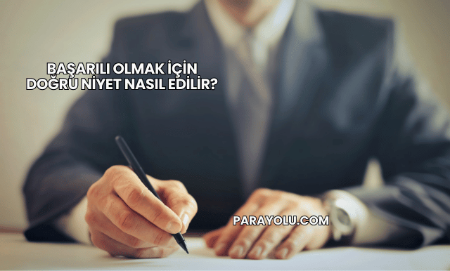 Başarılı Olmak İçin Doğru Niyet Nasıl Edilir?