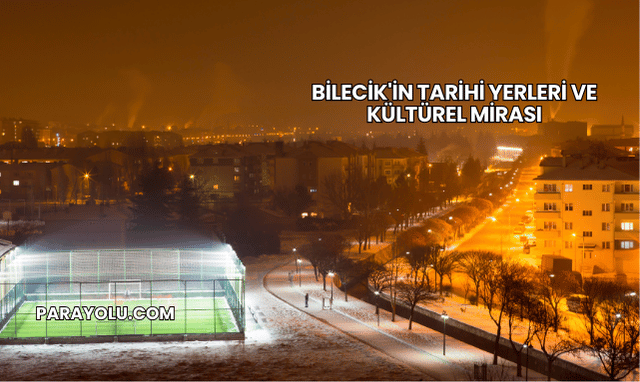Bilecik'in Tarihi Yerleri ve Kültürel Mirası
