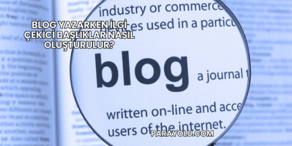 Blog Yazarken İlgi Çekici Başlıklar Nasıl Oluşturulur?