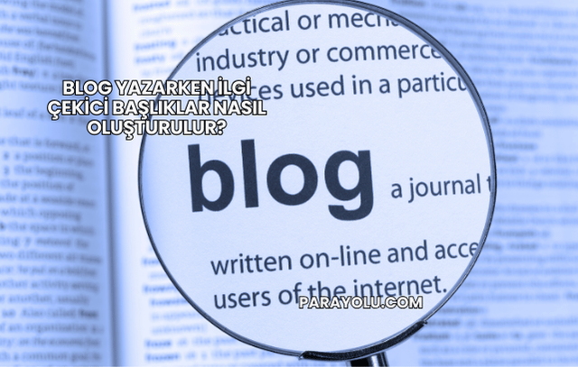 Blog Yazarken İlgi Çekici Başlıklar Nasıl Oluşturulur?