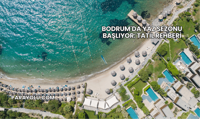 Bodrum'da Yaz Sezonu Başlıyor: Tatil Rehberi