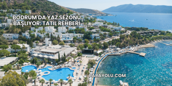 Bodrum’da Yaz Sezonu Başlıyor: Tatil Rehberi