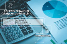 Çekirdek Perakende Satışları Verisi Nedir?