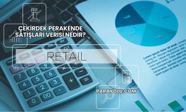 Çekirdek Perakende Satışları Verisi Nedir?