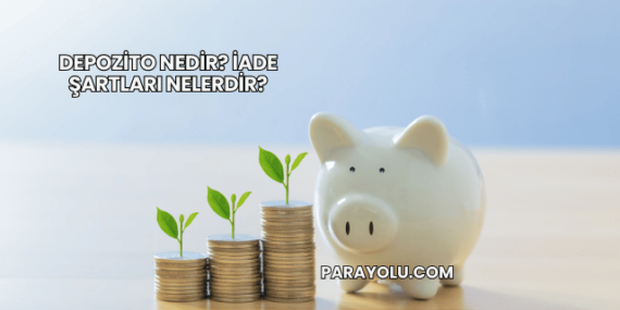 Depozito Nedir? İade Şartları Nelerdir?