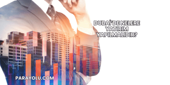 Dubai’de Nelere Yatırım Yapılmalıdır?