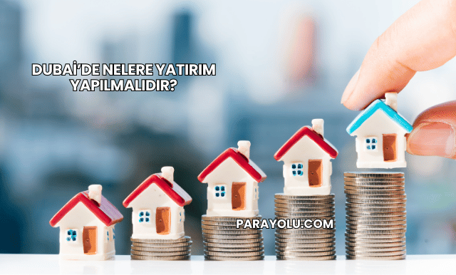 Dubai’de Nelere Yatırım Yapılmalıdır?