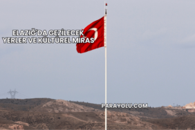 Elazığ'da Gezilecek Yerler ve Kültürel Miras