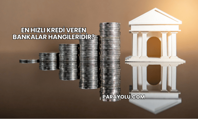 En Hızlı Kredi Veren Bankalar Hangileridir?
