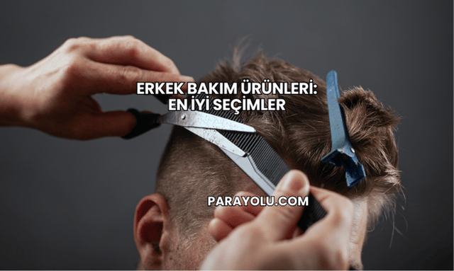 Erkek Bakım Ürünleri: En İyi Seçimler