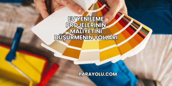 Ev Yenileme Projelerinin Maliyetini Düşürmenin Yolları