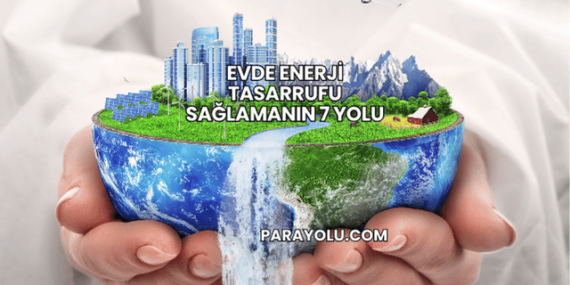 Evde Enerji Tasarrufu Sağlamanın 7 Yolu
