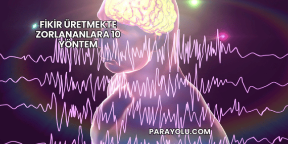Fikir Üretmekte Zorlananlara 10 Yöntem