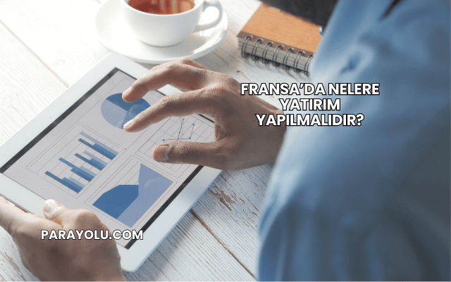 Fransa’da Nelere Yatırım Yapılmalıdır?