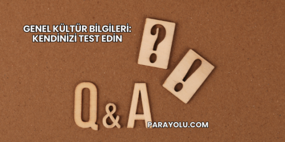 Genel Kültür Bilgileri: Kendinizi Test Edin