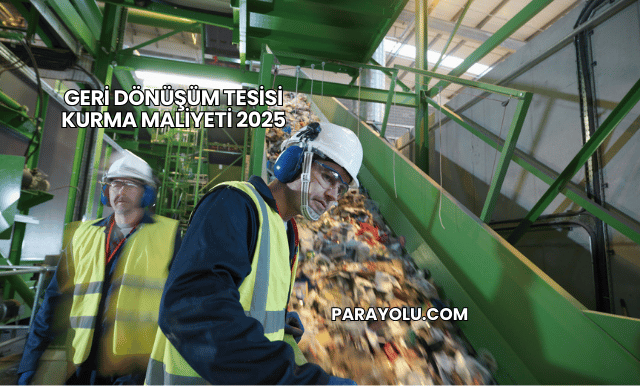 Geri Dönüşüm Tesisi Kurma Maliyeti 2025