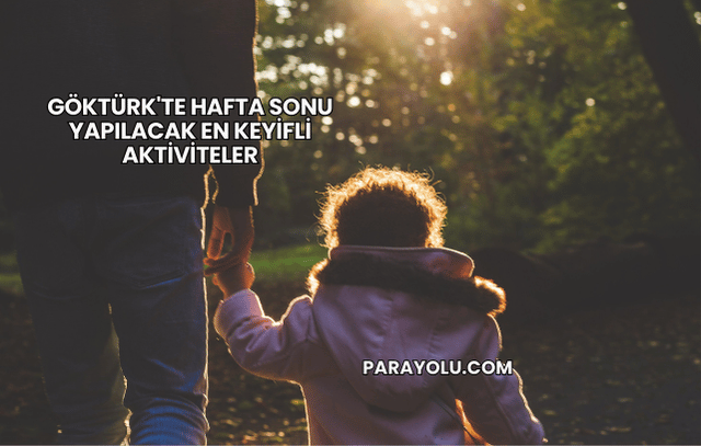 Göktürk'te Hafta Sonu Yapılacak En Keyifli Aktiviteler