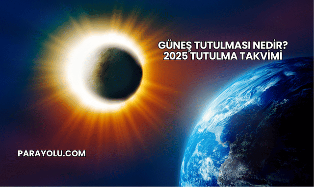 Güneş Tutulması Nedir? 2025 Tutulma Takvimi