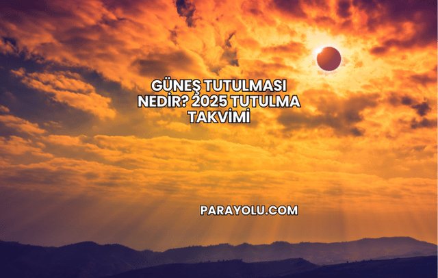 Güneş Tutulması Nedir? 2025 Tutulma Takvimi
