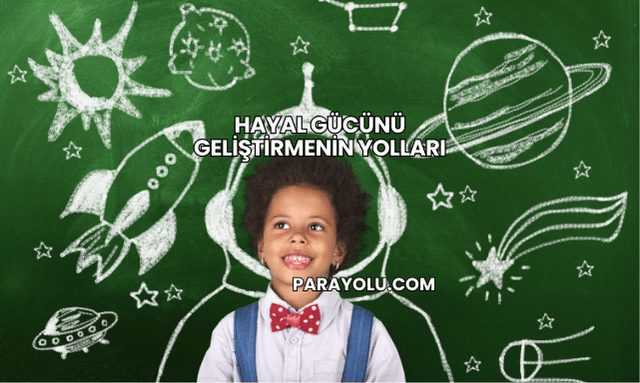 Hayal Gücünü Geliştirmenin Yolları