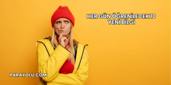 Her Gün Öğrenilecek 10 Yeni Bilgi