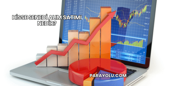Hisse Senedi Alım Satımı Nedir?