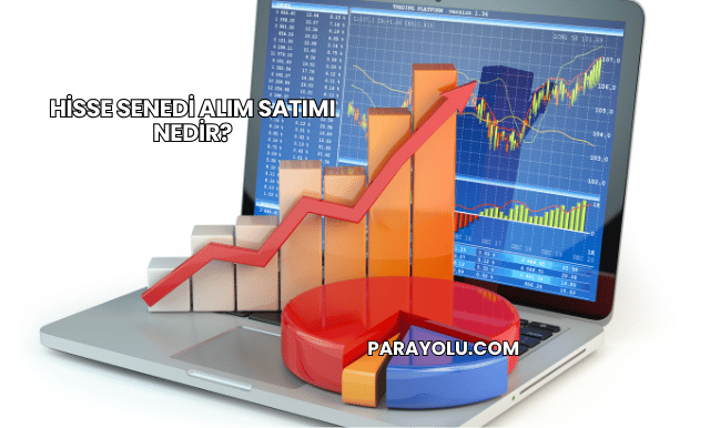 Hisse Senedi Alım Satımı Nedir?
