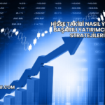 Hisse Takibi Nasıl Yapılır? Başarılı Yatırımcıların Stratejileri