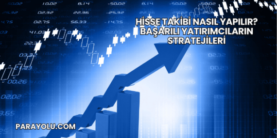 Hisse Takibi Nasıl Yapılır? Başarılı Yatırımcıların Stratejileri