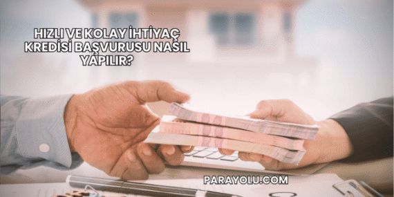 Hızlı ve Kolay İhtiyaç Kredisi Başvurusu Nasıl Yapılır?