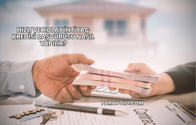 Hızlı ve Kolay İhtiyaç Kredisi Başvurusu Nasıl Yapılır?