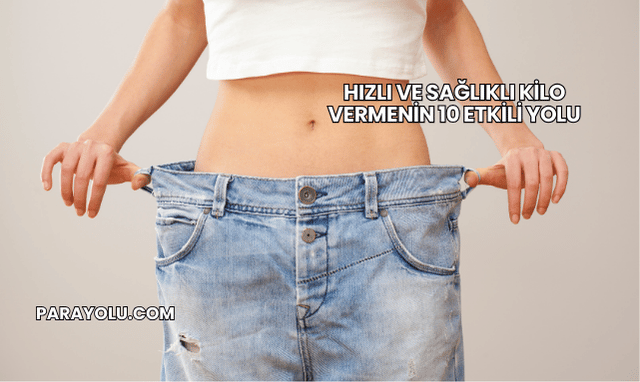 Hızlı ve Sağlıklı Kilo Vermenin 10 Etkili Yolu