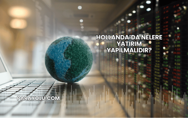 Hollanda’da Nelere Yatırım Yapılmalıdır?