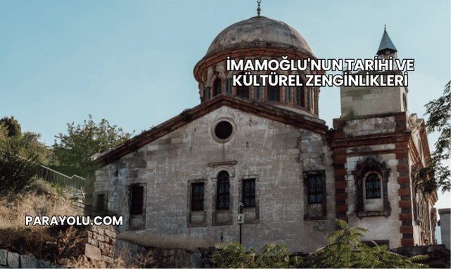 İmamoğlu'nun Tarihi ve Kültürel Zenginlikleri