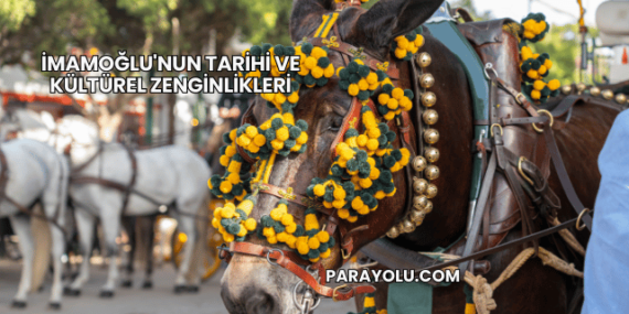 İmamoğlu’nun Tarihi ve Kültürel Zenginlikleri