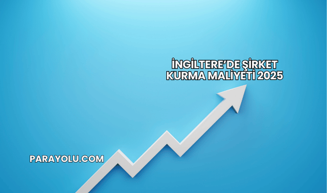 İngiltere’de Şirket Kurma Maliyeti 2025