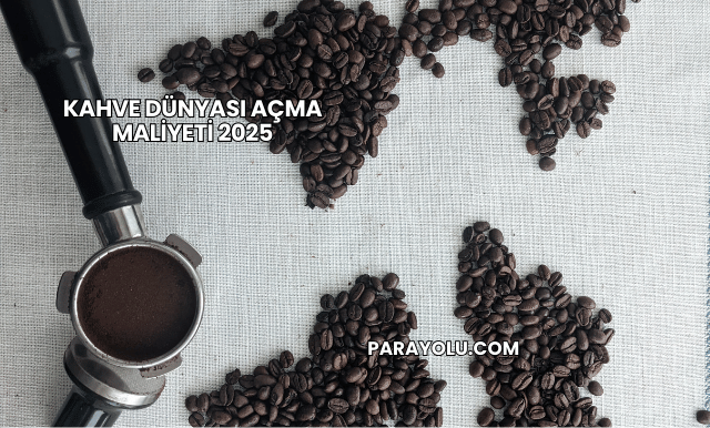 Kahve Dünyası Açma Maliyeti 2025