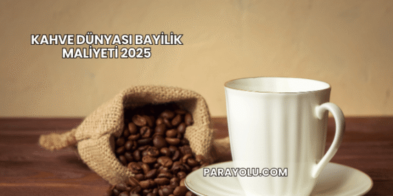 Kahve Dünyası Bayilik Maliyeti 2025