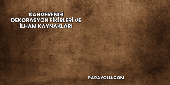 Kahverengi Dekorasyon Fikirleri ve İlham Kaynakları