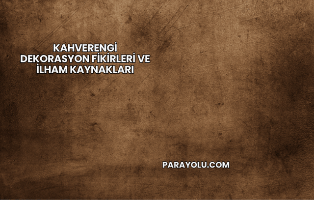 Kahverengi Dekorasyon Fikirleri ve İlham Kaynakları