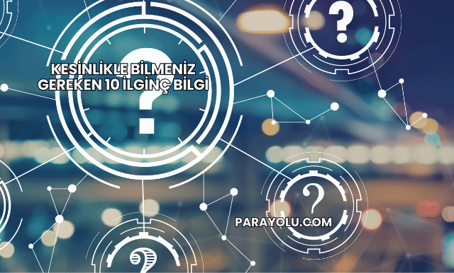 Kesinlikle Bilmeniz Gereken 10 İlginç Bilgi