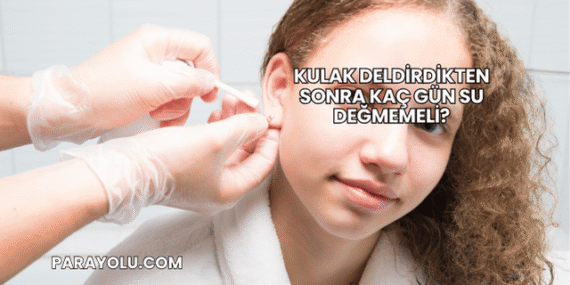 Kulak Deldirdikten Sonra Kaç Gün Su Değmemeli?