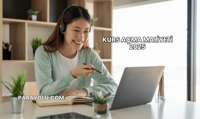 Kurs Açma Maliyeti 2025