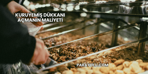 Kuruyemiş Dükkanı Açmanın Maliyeti