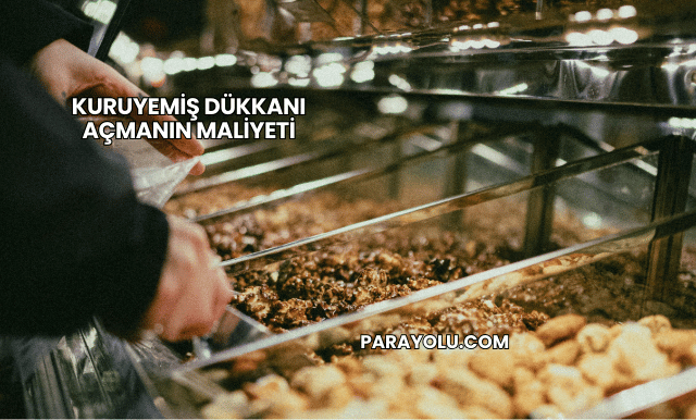 Kuruyemiş Dükkanı Açmanın Maliyeti