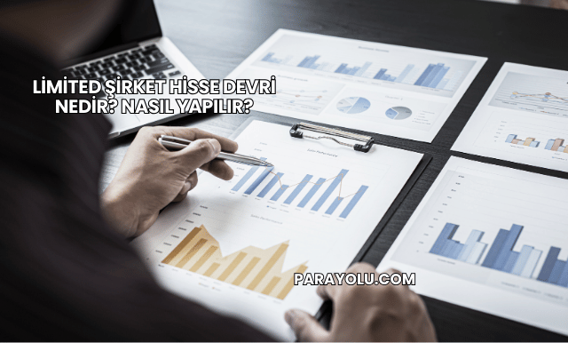 Limited Şirket Hisse Devri Nedir? Nasıl Yapılır?